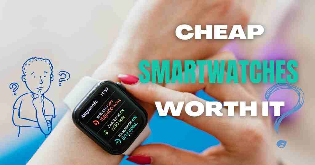 are cheap smartwatches worth it